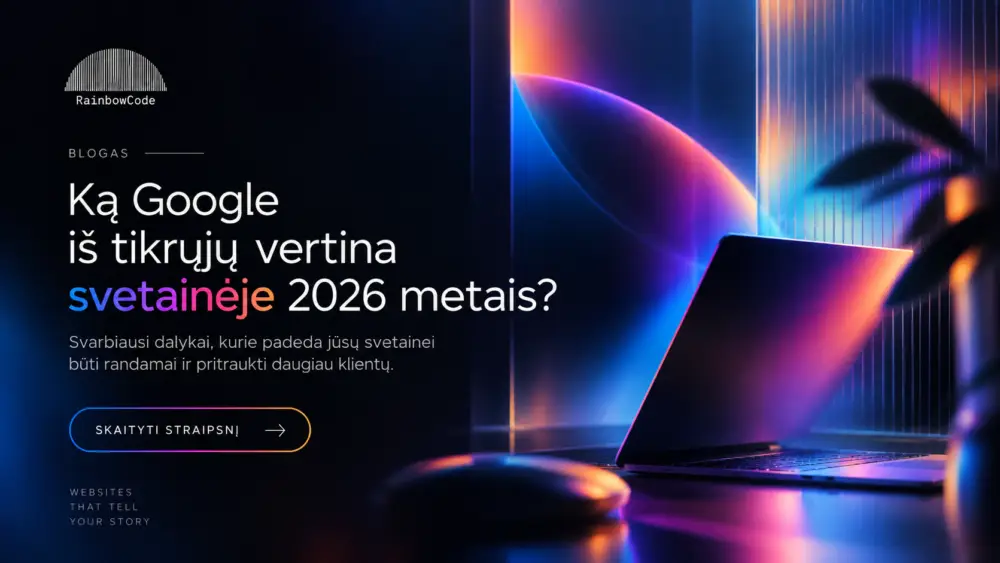 Ką Google iš tikrųjų vertina svetainėje 2026 metais?